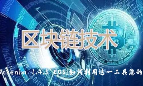 深入解析 Tokenim 1.4.5 EOS：如何利用这一工具您的区块链应用