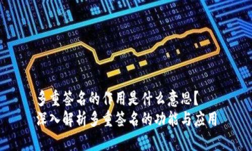 多重签名的作用是什么意思？  
深入解析多重签名的功能与应用