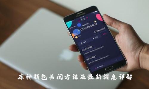 库神钱包关闭方法及最新消息详解