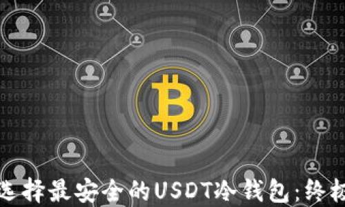 
如何选择最安全的USDT冷钱包：终极指南