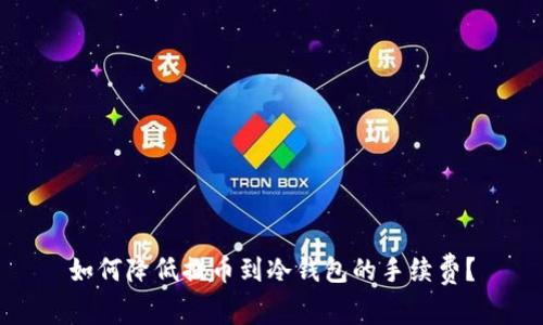 如何降低提币到冷钱包的手续费?