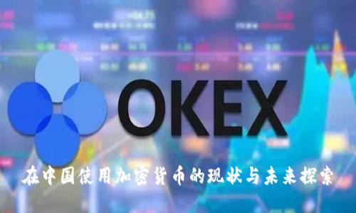 在中国使用加密货币的现状与未来探索