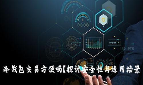 冷钱包交易方便吗？探讨安全性与适用场景