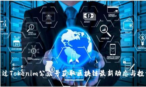 如何通过Tokenim公众号获取区块链最新动态与投资机会
