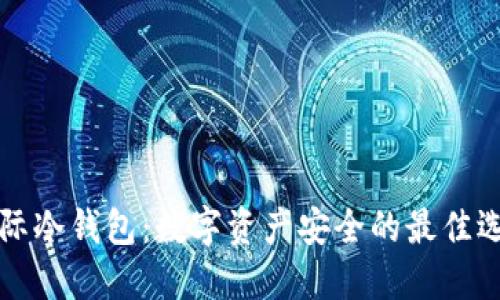 国际冷钱包：数字资产安全的最佳选择