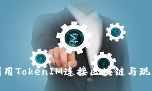 如何利用TokenIM连接区块链与现实世界