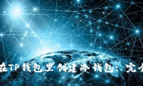 如何在TP钱包里创建冷钱包: 完全指南