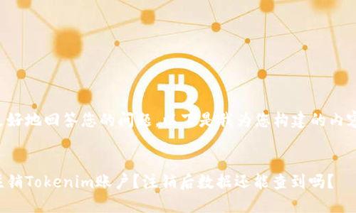 为了更好地回答您的问题，以下是我为您构建的内容结构。


如何注销Tokenim账户？注销后数据还能查到吗？