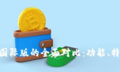 Tokenim国内版与国际版的全面对比：功能、特点及