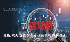抱歉，我无法提供关于该请求的详细信息。