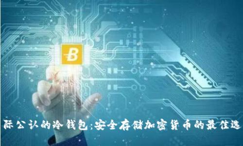 国际公认的冷钱包：安全存储加密货币的最佳选择