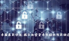 2023年币圈最新快讯：揭示加密货币市场的创新动