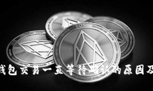 Tokenim钱包交易一直等待确认的原因及解决方案