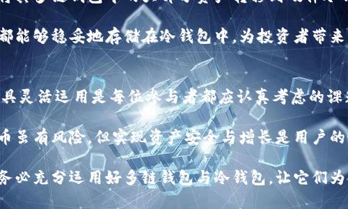 多链钱包与冷钱包的完美结合：如何安全使用冷钱包
多链钱包, 冷钱包, 加密货币, 数字资产/guanjianci

什么是多链钱包和冷钱包？
在当今迅速发展的数字货币生态系统中，钱包的种类层出不穷。首先，我们来了解一下多链钱包和冷钱包的概念。

多链钱包是指可以支持多种区块链资产的数字钱包。这种钱包的优点在于用户可以在一个平台上管理不同类型的加密货币，大大提高了资产的管理效率。例如，一个支持比特币、以太坊、莱特币等几种主流币种的钱包，用户可以方便地进行资产的存储、转账和查看。

而冷钱包则是一种离线存储数字资产的方式，通常被认为是比热钱包更安全的选择。冷钱包不与互联网连接，因此大大降低了被黑客攻击或病毒入侵的风险。冷钱包可以是硬件设备，也可以是纸质钱包。对于持有大量加密货币的长期投资者来说，冷钱包无疑是存储资产的理想选择。

组合使用多链钱包和冷钱包的必要性
尽管多链钱包提供了便利性，但其安全性仍然受到一定的质疑。相比之下，冷钱包提供了更高的安全保障。因此，将多链钱包与冷钱包结合使用，能够实现便利和安全的双重效益。

许多用户在初次接触加密货币时，首页选择的是热钱包或者多链钱包，因其方便快捷，能够及时交易。然而，随着资产的增加，使用冷钱包来保护大部分资产就变得至关重要了。将日常交易使用的少量资金放在多链钱包中，而将长期投资的资产转入冷钱包，成为一种理智的资产管理方式。

如何使用冷钱包存储多链钱包的资产
将多链钱包中的资产迁移到冷钱包，听上去并不复杂，但实际操作起来需要仔细。这一过程中需要关注安全和步骤的准确性。

h4步骤一：选择合适的冷钱包/h4
市面上有多种品牌和类型的冷钱包，有硬件钱包如Ledger, Trezor等，也有纸质钱包。选择冷钱包时，需要考虑其实用性、兼容性和安全性。例如，Ledger钱包支持多种主流币种，适合大部分用户的需求。选择一款适合自己的冷钱包是第一步。

h4步骤二：安装与初始化冷钱包/h4
硬件冷钱包在使用前需要进行初始化。按照说明书上的步骤，将冷钱包与电脑连接，下载相应的管理软件，设置密码，生成助记词，这是为了确保钱包的安全性。请务必将助记词妥善保存，不要与他人分享。

h4步骤三：从多链钱包转账到冷钱包/h4
在完成冷钱包的初始化后，你可以开始将多链钱包中的资产转移到冷钱包。打开你的多链钱包，选择要转移的币种，输入冷钱包的地址，确认转账。操作之前，再次检查地址，确保不会发生错误。

h4步骤四：确认转账状态/h4
在完成转账后，可以在冷钱包的管理软件中查看余额，确认是否到账。区块链的特点使得转账信息公开透明，用户可以通过区块链浏览器查询交易历史，确保资金安全。

多链钱包的安全措施
在享受多链钱包带来的便利时，也要牢记安全的重要性。一些基本的安全措施不可忽视：

h4使用强密码/h4
在设置多链钱包时，请确保使用强密码，避免使用生日、电话号码等容易被猜到的信息。同时，定期更换密码，也是一项良好的习惯。

h4开启双重认证/h4
许多多链钱包会提供双重认证功能，建议用户务必开启此功能。这可以为你的钱包增加一道安全保护，防止他人未经授权访问。

h4定期备份钱包/h4
定期备份钱包数据，不仅可以避免因设备损坏导致的资产损失，也确保在不幸的情况下，你的资产能够得到恢复。备份的方式可以是将助记词、私钥存储在一个安全的地方。

冷钱包的使用案例
在实际使用中，冷钱包的优势在于其高安全性，许多成功投资者将他们的资产大部分存储在冷钱包中。比如，有很多用户将其多链钱包中的大部分资产转移到硬件冷钱包中，仅留小部分资产在多链钱包进行日常交易。

从长远来看，冷钱包的使用不仅能有效保护资产，还能让用户在加密货币市场中过得更加安心。无论市场变化如何，资产都能够稳妥地存储在冷钱包中，为投资者带来内心的平静。

总结
多链钱包与冷钱包的结合使用为用户提供了一种高效且安全的资产管理方式。随着加密货币行业的不断发展，将这些工具灵活运用是每位参与者都应认真考虑的课题。

通过了解这些工具的特点和使用方法，用户可以在享受便利的同时，确保其资产得到充分的安全保障。记住，投资加密货币虽有风险，但实现资产安全与增长是用户的最终目标。

在这个数字资产争夺激烈的时代，只有明智地使用这些工具，才能真正守护好自己的财富。无论你是初学者还是老手，请务必充分运用好多链钱包与冷钱包，让它们为你的投资之路保驾护航。