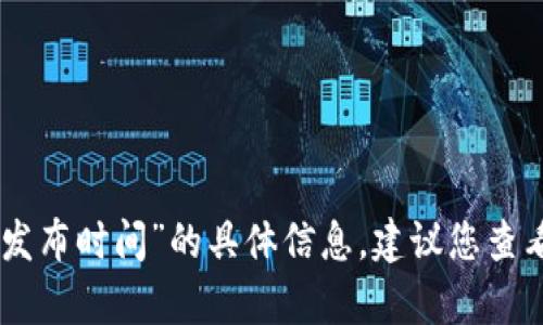 抱歉，我无法提供有关“tokenim国际版发布时间”的具体信息。建议您查看官方渠道或相关新闻以获取最新信息。