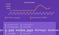 ＂Can a cold wallet pass through customs?＂