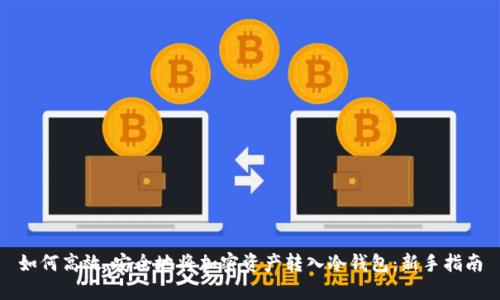 如何高效、安全地将加密资产转入冷钱包：新手指南