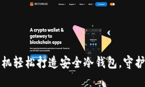 如何用闲置手机轻松打造安全冷钱包，守护你的数字资产