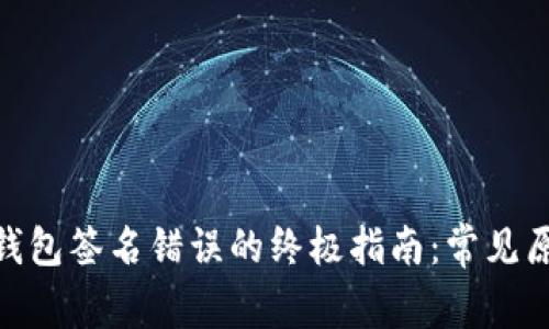 解决Tokenim钱包签名错误的终极指南：常见原因与解决方法