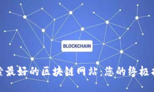 探索最好的区块链网站：您的终极指南