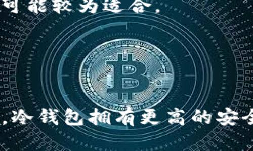 什么是Tokenim？它是冷钱包吗？
Tokenim是一个相对较新的名字，在加密货币和区块链技术的世界中逐渐崭露头角。随着数字资产的普及，越来越多的用户开始关注如何安全地存储自己的加密货币。在这种背景下，Tokenim的概念引起了人们的兴趣。那么，Tokenim是否是冷钱包呢？让我们一起来深入探讨。

冷钱包的概念与优势
首先，我们需要了解冷钱包的定义。冷钱包是指不与互联网直接连接的加密货币存储方式。由于其具备与网络隔离的特性，冷钱包能够有效防止黑客攻击、网络钓鱼、恶意软件等网络安全威胁。例如，用户可以使用硬件钱包、纸钱包等形式来储存加密资产。这些钱包的最大优势在于安全性极高，适合长期持有大额投资用户。

Tokenim的特点
Tokenim在很多方面可能与冷钱包有交集，但它是否被认为是一个真正的冷钱包，还需要通过对其使用方式和技术架构的详细分析来确定。首先，Tokenim旨在为用户提供一个安全、便捷的加密货币管理平台。用户通过Tokenim可以轻松管理多种数字资产，进行交易和存储，甚至能够从中获得一些收益。
其次，Tokenim的核心机制往往涉及对用户资产的安全保护。许多用户在选择钱包时，最关心的就是资产的安全性。Tokenim所提供的技术创新，如多重签名技术和生物识别权限验证等，进一步提升了这里面的安全性。然而，这些安全机制在一定程度上依赖于联网，因此它的安全程度可能无法完全与传统的冷钱包相比。

使用Tokenim的优势与风险
使用Tokenim存储加密资产的优势主要体现在便捷性上。用户可以随时随地访问自己的资产，进行交易和管理，这在冷钱包中是难以实现的。然而，这种方便性背后也潜藏着风险。在网络全面连接的情况下，黑客在入侵网络安全时，有时可以轻易获取用户的私钥或其他敏感信息。这正是我们在选择钱包时需要仔细考虑的点：安全与便捷之间的平衡。

如何选择适合自己的钱包？
选择一个合适的钱包也是每位加密货币投资者必经的过程。这里有几个方面可以帮助你做出明智的选择。
首先，评估你的投资方式。如果你是长期持有者，冷钱包会是一个更加安全的选择，能够有效保护你的资产不被黑客窃取。而如果你经常进行交易，需要迅速、便捷地访问资金，则软件钱包如Tokenim可能较为适合。
其次，了解钱包的安全等级。查看Tokenim所采用的安全措施，如加密算法、备份机制等。判断这些技术措施是否足够安全，是否意味着你的资产在遭遇攻击时能够得到保护。
最后，也要关注钱包的用户体验。一个良好的用户界面和简单的操作流程，可以极大提升用户的管理体验。因此，选择易于操作的钱包在投资过程中也是至关重要的。

总结：Tokenim与冷钱包的差异
综上所述，Tokenim并不是传统意义上的冷钱包。虽然它提供了安全的资产管理解决方案，但也与网络联系密切。对于投资者来说，理解Tokenim及其背后的功能，可以帮助我们更好地管理数字资产。冷钱包拥有更高的安全性，而Tokenim等热钱包则具备更方便的交易体验。用户在选择时，应根据自己的需求做出适合自己的决策。无论选择哪个钱包，最重要的是提升对安全性的认识，从而更好地保护自己的数字资产。