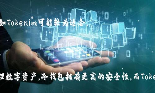 什么是Tokenim？它是冷钱包吗？
Tokenim是一个相对较新的名字，在加密货币和区块链技术的世界中逐渐崭露头角。随着数字资产的普及，越来越多的用户开始关注如何安全地存储自己的加密货币。在这种背景下，Tokenim的概念引起了人们的兴趣。那么，Tokenim是否是冷钱包呢？让我们一起来深入探讨。

冷钱包的概念与优势
首先，我们需要了解冷钱包的定义。冷钱包是指不与互联网直接连接的加密货币存储方式。由于其具备与网络隔离的特性，冷钱包能够有效防止黑客攻击、网络钓鱼、恶意软件等网络安全威胁。例如，用户可以使用硬件钱包、纸钱包等形式来储存加密资产。这些钱包的最大优势在于安全性极高，适合长期持有大额投资用户。

Tokenim的特点
Tokenim在很多方面可能与冷钱包有交集，但它是否被认为是一个真正的冷钱包，还需要通过对其使用方式和技术架构的详细分析来确定。首先，Tokenim旨在为用户提供一个安全、便捷的加密货币管理平台。用户通过Tokenim可以轻松管理多种数字资产，进行交易和存储，甚至能够从中获得一些收益。
其次，Tokenim的核心机制往往涉及对用户资产的安全保护。许多用户在选择钱包时，最关心的就是资产的安全性。Tokenim所提供的技术创新，如多重签名技术和生物识别权限验证等，进一步提升了这里面的安全性。然而，这些安全机制在一定程度上依赖于联网，因此它的安全程度可能无法完全与传统的冷钱包相比。

使用Tokenim的优势与风险
使用Tokenim存储加密资产的优势主要体现在便捷性上。用户可以随时随地访问自己的资产，进行交易和管理，这在冷钱包中是难以实现的。然而，这种方便性背后也潜藏着风险。在网络全面连接的情况下，黑客在入侵网络安全时，有时可以轻易获取用户的私钥或其他敏感信息。这正是我们在选择钱包时需要仔细考虑的点：安全与便捷之间的平衡。

如何选择适合自己的钱包？
选择一个合适的钱包也是每位加密货币投资者必经的过程。这里有几个方面可以帮助你做出明智的选择。
首先，评估你的投资方式。如果你是长期持有者，冷钱包会是一个更加安全的选择，能够有效保护你的资产不被黑客窃取。而如果你经常进行交易，需要迅速、便捷地访问资金，则软件钱包如Tokenim可能较为适合。
其次，了解钱包的安全等级。查看Tokenim所采用的安全措施，如加密算法、备份机制等。判断这些技术措施是否足够安全，是否意味着你的资产在遭遇攻击时能够得到保护。
最后，也要关注钱包的用户体验。一个良好的用户界面和简单的操作流程，可以极大提升用户的管理体验。因此，选择易于操作的钱包在投资过程中也是至关重要的。

总结：Tokenim与冷钱包的差异
综上所述，Tokenim并不是传统意义上的冷钱包。虽然它提供了安全的资产管理解决方案，但也与网络联系密切。对于投资者来说，理解Tokenim及其背后的功能，可以帮助我们更好地管理数字资产。冷钱包拥有更高的安全性，而Tokenim等热钱包则具备更方便的交易体验。用户在选择时，应根据自己的需求做出适合自己的决策。无论选择哪个钱包，最重要的是提升对安全性的认识，从而更好地保护自己的数字资产。