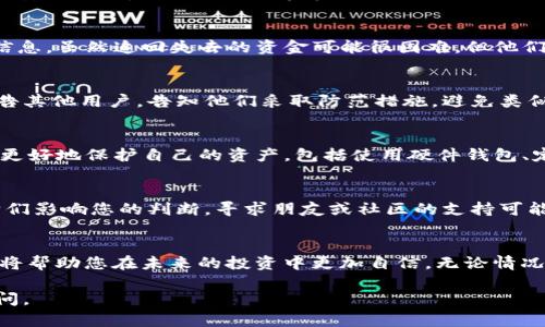 如果您发现您的Tokenim被转走了，首先要冷静处理这个情况。以下是一些建议和步骤：

### 1. 确认交易记录
在采取任何措施之前，首先确认您的Tokenim确实被转走了。您可以通过相关区块链浏览器（如Etherscan）查看您的钱包地址的交易记录，确保转账确实发生，并确认转账的金额和时间。

### 2. 检查您的安全设置
确保您的账户和钱包的安全设置没有被更改。检查是否有陌生设备登录过您的账户，或者有没有可疑的操作记录。如果您的钱包是线上钱包，确认是否有安全漏洞。

### 3. 更改密码和启用双重验证
如果您怀疑账户被盗，立即更改您的密码并启用双重验证（2FA）以增强安全性。即使已经发生资金损失，确保您的其他资产安全依然至关重要。

### 4. 联系Tokenim支持团队
尽快与Tokenim的客户支持团队联系，报告您的问题并提供所有相关信息。虽然追回失去的资金可能很困难，但他们的支持团队可能会提供一些建议或解决方案。

### 5. 警告其他用户
如果您认为这是一个广泛的问题，考虑在社交媒体或相应的论坛上警告其他用户。告知他们采取防范措施，避免类似情况发生。

### 6. 学习和改进安全意识
无论您是否能够追回失去的Tokenim，这都是一个学习机会。了解如何更好地保护自己的资产，包括使用硬件钱包、定期备份和保持警惕。

### 7. 处理情绪
失去资产可能会造成压力和挫折感。允许自己感受这些情绪，不要让它们影响您的判断。寻求朋友或社区的支持可能是一个好的选择。

### 总结
在加密货币世界，安全性至高无上。保持警惕，学习如何保护您的资产，将帮助您在未来的投资中更加自信。无论情况多么困难，记住，您并不孤单，有支持和资源可以帮助您度过难关。

如果您在处理过程中有任何新的问题或需要进一步的帮助，请随时询问。