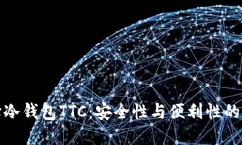 如何选择冷钱包TTC：安全性与便利性的完美平衡