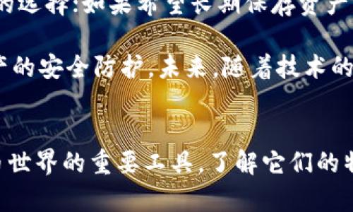 ### 观察钱包与冷钱包

在数字货币快速发展的今天，钱包概念也随之变化。在传统的金融体系中，钱包通常是我们用来存储现金和信用卡的地方，而在加密货币的世界里，钱包分为热钱包和冷钱包两大类。为了更好地理解这两者的不同，我决定进行一次观察。

热钱包的运作
热钱包是指与互联网连接的数字钱包，用户可以随时在线进行交易。例如，某些交易所提供的充值和提现功能便是通过热钱包实现的。在我观察到的一家交易所中，热钱包的界面设计得相当友好，用户只需输入钱包地址和所需金额便可以轻松完成转账。

热钱包的优势在于便捷性和流动性，尤其适合频繁交易的用户。然而，由于其始终处于联网状态，安全性相对较低，极易受到黑客攻击。这让我不禁思考，虽然热钱包让交易变得快速方便，但在安全性方面却存在很大隐患。

冷钱包的保护
与热钱包不同，冷钱包是一种离线存储方式，通常用于长时间保存加密资产。在我的观察中，冷钱包的硬件设备像一个小型的U盘，用户将其插入电脑进行操作，然后迅速拔出，切断互联网连接。这样的设计确保了资金的安全。

冷钱包虽然操作起来相对麻烦，但它的安全性无疑是有保障的。有一次，我在参加一个加密货币的研讨会上，见到一位资深投资者，他向我展示了他的冷钱包。当他小心翼翼地将冷钱包从口袋中取出时，我能感受到他对资产安全的重视。

热钱包与冷钱包的选择
通过这次观察，我意识到热钱包与冷钱包各有优缺点。用户在选择时应该根据自己的需求做出决定。如果常常进行交易，热钱包是很好的选择；如果希望长期保存资产，那么冷钱包则更为适合。

同时，让我印象深刻的是，在今天的数字经济中，安全性与便利性常常是一个矛盾的统一体。作为用户，在追求便利的同时，不能忽视资产的安全防护。未来，随着技术的不断进步，或许会出现一种更为安全便利的存储方式，既能满足交易速度，又能保护资产安全。这是我对钱包这一概念未来演变的期待。

总结
在观察钱包与冷钱包的过程中，我深刻体会到数字货币的魅力以及随之而来的挑战。无论是热钱包还是冷钱包，都是我们进入数字货币世界的重要工具。了解它们的特性，才能更好地进行资产管理和投资决策。在这个快速变化的领域，及时更新自己的知识储备是至关重要的。