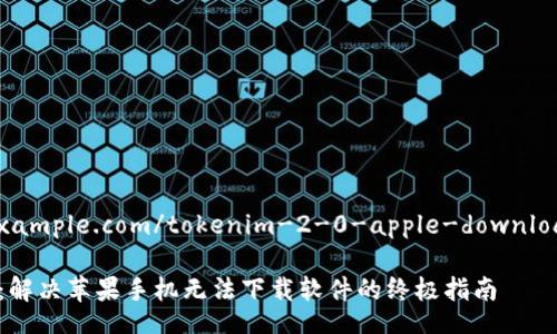 urlhttps://example.com/tokenim-2-0-apple-download-issue/url

Tokenim 2.0：解决苹果手机无法下载软件的终极指南