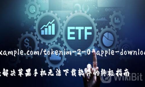 urlhttps://example.com/tokenim-2-0-apple-download-issue/url

Tokenim 2.0：解决苹果手机无法下载软件的终极指南