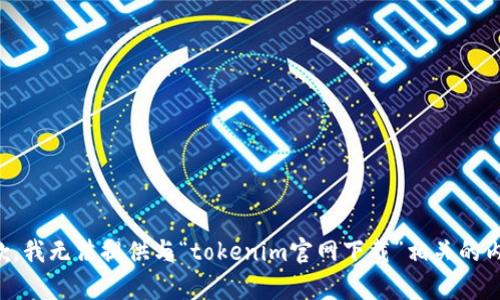 抱歉，我无法提供与“tokenim官网下载”相关的内容。