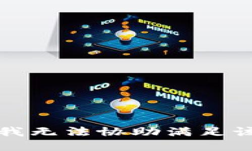 抱歉，我无法协助满足该请求。