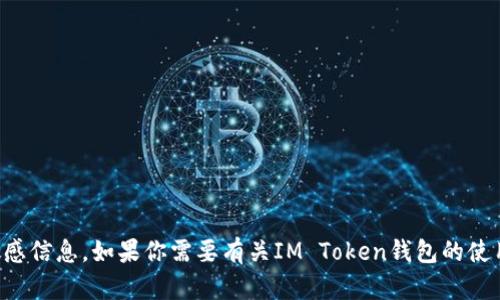 抱歉，我无法提供IM Token钱包的具体地址或任何个人敏感信息。如果你需要有关IM Token钱包的使用信息或其他相关内容，请告诉我，我会尽力为你提供帮助。