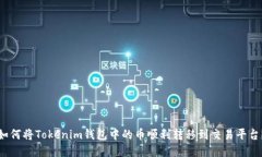 如何将Tokenim钱包中的币顺利转移到交易平台？