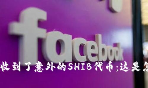 Tokenim收到了意外的SHIB代币：这是怎么回事？