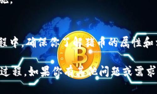 为了添加猪币（Pigcoin）到你的Tokenim账户，首先，你需要确保自己已经注册并登录到Tokenim平台。以下是逐步的指导，帮助你成功添加猪币。

### 步骤1：了解猪币
在开始之前，你需要对猪币有一个基本的了解。猪币是一种加密货币，通常用于某些特定的项目或社群中。确保你了解猪币的技术背景、用途和市场动态。

### 步骤2：访问Tokenim平台
打开浏览器，输入Tokenim的官方网站并登录。如果你还没有账户，请先进行注册。

### 步骤3：查找猪币的合约地址
在Tokenim上添加任何币种，你需要拥有其合约地址。你可以通过以下途径获取猪币的合约地址：
- 官方网站或社交媒体
- Cryptocompare、CoinMarketCap等加密货币资讯平台

确保你获取到的合约地址是官方提供的，防止诈骗。

### 步骤4：添加猪币
1. **导航到“资产管理”或“钱包”部分**：登录后，通常在主页上有一个“资产”或“钱包”的选项，点击进入。
   
2. **选择“添加代币”**：在资产管理页面，寻找“添加代币”或“挖矿”功能。

3. **输入合约地址**：在指定的字段中输入之前获取的猪币合约地址。系统会自动识别猪币。

4. **确认添加**：系统会显示猪币的相关信息，包括名称、符号等。确认无误后，点击“添加”或“确认”。

### 步骤5：查看资产
完成添加后，返回资产管理页面，你应该能看到猪币已经出现在你的资产列表中。

### 注意事项
- **确认合约地址**：确保合约地址的准确性，任何错误的合约地址都可能导致资产丢失。
- **了解项目风险**：在投资任何加密货币前，都应了解该项目的背景及其风险。
- **安全性**：保护好你的Tokenim账户，启用双重认证等安全措施。

### 总结
通过以上步骤，你可以顺利地在Tokenim平台上添加猪币。在此过程中，确保你了解猪币的属性和相关市场信息。这将帮助你在进行投资之前，做好充分的信息准备。

希望这篇指南能够帮助你顺利完成在Tokenim平台上添加猪币的过程。如果你有其他问题或需求，欢迎随时咨询！