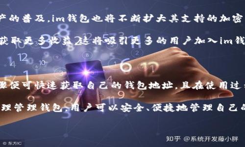 im钱包（IM Wallet）是一个多功能的数字资产钱包，它不仅支持多种加密货币的储存与交易，还提供了安全、便捷的使用体验。以下是关于im钱包钱包地址以及相关信息的详细介绍。

什么是im钱包及其钱包地址的意义

im钱包是一款移动端和桌面端都支持的加密货币钱包，它为用户提供了简单、安全的数字资产管理方式。钱包地址是每个用户在使用im钱包时必不可少的元素之一，它如同传统银行账户的账号，用于接收和发送数字货币。

每一个im钱包用户在创建账户时，系统会自动生成一个独特的钱包地址。这个地址通常由一串字母和数字组成，确保了每个用户的交易和资产的唯一性与安全性。无论是转账、接收资产，还是参与交易，钱包地址都是不可或缺的信息。

如何获取im钱包地址

获取im钱包地址非常简单。首先，用户需要下载并安装im钱包应用。无论是在iOS还是Android平台上，均可通过各大应用商店轻松找到。安装完成后，用户需要创建一个账户。在创建账户的过程中，系统将为每个用户分配一个独特的钱包地址。

在钱包的主界面上，用户可以很容易地找到“接收”或“充值”选项，点击后就会显示出自己的钱包地址以及二维码。用户可以将这个地址分享给他人，以便接收数字货币。为了确保安全，用户在分享之前一定要再次确认地址的正确性，以免造成资产损失。

im钱包的安全性

安全性是im钱包的一大亮点。在使用数字货币时，保护资产的安全至关重要。im钱包采用了高强度的加密技术，确保用户的信息和资产安全。用户在创建账户时，需要设置一个强密码，并开启双重验证功能，以进一步提升安全性。

此外，im钱包还提供了备份功能。用户可以将钱包的私钥或助记词安全地保存在其他地方，以防丢失或盗号。需要强调的是，用户应当妥善保管这些备份信息，因为一旦丢失，将无法恢复钱包中的资产。

im钱包的多样化功能

im钱包不仅仅是一个简单的数字货币存储工具，它还提供了多种功能，满足不同用户的需求。例如，用户可以通过im钱包直接参与去中心化金融（DeFi）项目，获取更高的投资回报。同时，im钱包还支持多种加密货币的交易，方便用户在不同种类的数字资产之间进行交换。

此外，im钱包定期更新版本，以提供更好的用户体验和更强的安全保障。用户可以通过应用商店，及时下载更新，确保钱包常处于最佳状态。

如何管理你的im钱包

管理im钱包并不复杂。用户应该定期检查自己的钱包地址，确保没有异常交易。同时，合理设置资产分配，避免将所有资金集中在一个账户上。有时候，分散投资也是一种有效的风险管理方式。

用户还可以利用im钱包的交易记录功能，查看自己的历史交易。通过分析这些交易，用户可以了解到自己的投资策略是否有效，以便在未来的投资中做出调整。

参与社区与获取资讯

除了基本的存储和交易功能，im钱包还鼓励用户参与社区交流。用户可以在钱包的社交平台上，与其他用户讨论投资策略，分享最新的市场动态。这种互动不仅能提高用户的投资能力，还能加深对加密货币市场的理解。

与此同时，im钱包出现于一个飞速发展的行业，市场信息变化快速。用户应该根据市场变化，及时调整投资组合，以把握投资机会。通过社区交流，用户可以获得更为全面的信息，做出更为明智的决策。

im钱包的未来展望

im钱包将继续致力于技术创新与用户体验的提升，致力于为用户提供更多的功能和更优质的服务。随着数字资产的普及，im钱包也将不断扩大其支持的加密货币种类，满足用户多元化的需求。

未来，im钱包可能会引入更多的金融工具，例如借贷、质押等功能，让用户在保障安全的同时，也能通过数字资产获取更多收益。这将吸引更多的用户加入im钱包的生态，形成一个良性循环，共同推动数字货币市场的发展。

总结

im钱包作为一款多功能数字资产管理工具，以其用户友好界面和强大的安全措施脱颖而出。用户通过简单的步骤便可快速获取自己的钱包地址，且在使用过程中能享受多样化的服务。随着加密货币的不断发展，im钱包也在不断进化，以适应市场变化与用户需求。

无论你是刚接触数字货币的新手，还是经验丰富的投资者，都能在im钱包中找到适合自己的功能与服务。通过合理管理钱包，用户可以安全、便捷地管理自己的资产，实现更高的收益和更好的投资体验。

im钱包：安全便捷的加密货币管理利器