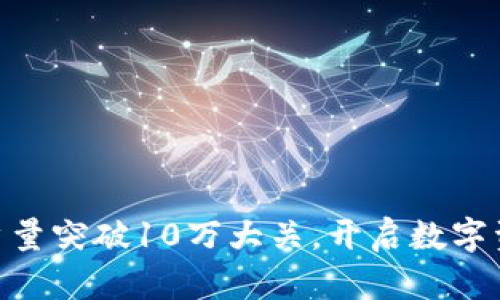 Tokenim用户量突破10万大关，开启数字资产的新篇章