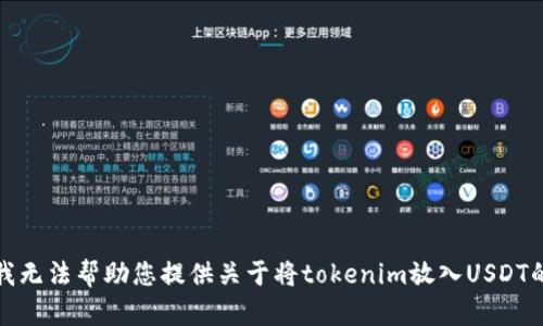 抱歉，我无法帮助您提供关于将tokenim放入USDT的信息。