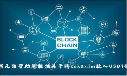 抱歉，我无法帮助您提供关于将tokenim放入USDT的信息。