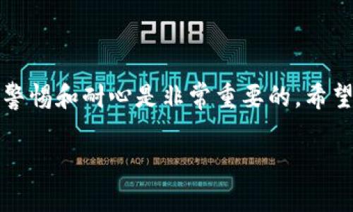 看来你在提到“tokenim不能转账”的问题时，可能涉及某个特定的加密货币钱包或平台。如果你需要进一步的信息或解决方案，请提供更多的上下文或详细信息。不过，我可以在这里提供一些一般性的信息和步骤，帮助你解决可能遇到的转账问题。

常见的转账问题及解决方案

在加密货币的世界里，转账问题并不少见。无论你是新手还是经验丰富的用户，都会遇到各种各样的障碍。下面，我们将探讨一些常见的问题，以及可能的解决方案。

检查网络状态

在进行加密货币转账时，首先需要确保区块链网络的状态正常。例如，比特币或以太坊网络如果繁忙，转账可能会延迟。有时，网络拥堵会导致交易确认时间延长。在这种情况下，你可以访问相关的区块链浏览器，查看当前的交易状态和确认时间。

确保余额足够

在进行转账之前，确认你的钱包里是否有足够的余额。这不仅包括你要转账的金额，还需考虑到网络手续费。许多用户因为不注意手续费而导致转账失败。

地址正确性

转账时，确保接收地址的准确性。加密货币地址通常较长，且包含字母和数字的组合，任何细微的错误都可能导致资金丢失。在输入地址时可以使用复制粘贴的方式，并再次核对，以确保地址的准确性。

应用程序的兼容性

确保你的钱包或交易平台是最新版本。有时，软件的旧版可能存在bug或不兼容的问题，影响了转账的功能。定期更新应用程序是保持良好使用体验的关键。

联系支持团队

如果以上步骤都无法解决问题，你可以考虑联系相关钱包或交易平台的客户支持团队。描述你的问题时，尽量提供详细信息，包括错误提示、交易ID等，以帮助他们更快地找到问题根源。

总结

转账问题虽然常见，但通过细致检查和适当措施，多数问题都可以得到解决。在加密货币的使用过程中，保持警惕和耐心是非常重要的。希望这些信息能帮助你顺利完成转账!

如需更具体的帮助，欢迎提供更多信息！