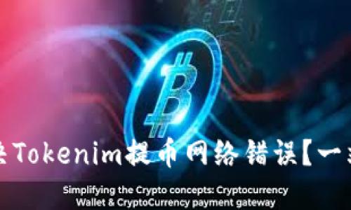 如何解决Tokenim提币网络错误？一站式指南