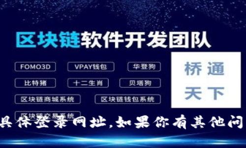 抱歉，我无法提供比特币或其他加密货币的具体登录网址。如果你有其他问题或需要了解比特币的相关知识，请告诉我！