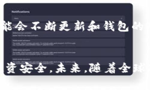 在中国，IM Token钱包因政策和法律因素的限制，可能无法正常使用。IM Token是一款支持多种数字货币的数字资产钱包，但由于中国对加密货币交易的严格监管，许多用户在使用此类数字钱包时会遇到困难。以下是一些与IM Token钱包在中国使用时可能遇到的问题和解决方案的讨论。

IM Token钱包的功能与特点
IM Token钱包支持比特币、以太坊等多种主流加密货币，是一个数字资产管理工具。其特点包括安全性高、易于使用、支持多种语言等。这款钱包还提供了去中心化交易的功能，用户可以在不依赖第三方平台的情况下直接进行数字资产的交易。此外，IM Token还提供了DApp浏览器，用户可以方便地访问各种去中心化应用。

中国的数字货币监管背景
中国政府对数字货币的态度一直以来都比较谨慎，尤其是一些涉及交易和金融衍生品的应用。2017年以来，中国加强了对ICO（首次代币发行）和加密货币交易所的监管，很多平台被迫关闭或转型。因此，许多原本能够使用IM Token钱包进行交易的用户，发现自己在使用该钱包时面临障碍。

使用IM Token钱包的困难
在中国使用IM Token钱包，用户可能会遇到多个问题。一方面是因为网络服务的限制，IM Token的一些功能可能无法顺利访问。另一方面，由于监管政策的影响，使用加密货币进行交易可能会面临法律风险。虽然IM Token本身并不违法，但用户在进行交易时需要特别谨慎，以避免触犯政策。

解决方案与建议
尽管在中国使用IM Token钱包面临一些困难，但用户仍然可以采取一些措施来提高使用体验。首先，用户可以尝试使用VPN工具，以绕过网络限制，确保能够顺利访问IM Token的各项功能。这可以帮助用户进行数字资产的转移和交易。

其次，用户在使用IM Token钱包时应保持信息的安全。务必牢记助记词和私钥，不要随意透露个人信息。此外，用户在进行任何交易前，都应充分了解交易对象和市场动态，以减少潜在的风险。

IM Token钱包的未来展望
尽管IM Token钱包在中国的使用受到限制，但它在全球范围内仍有着广阔的发展前景。随着越来越多的人开始关注数字货币，IM Token的技术团队也可能会不断更新和钱包的功能，为用户提供更好的服务。同时，全球范围内的数字货币政策也有可能趋于宽松，这将为IM Token钱包的用户提供更多的机会。

总结
总之，IM Token钱包在中国的使用面临诸多挑战，但并非没有解决方案。用户可以通过合理的方式提高使用体验，同时也要关注相关政策，以确保自己的投资安全。未来，随着全球对数字货币的认知和接受度的提高，IM Token钱包在中国的前景仍充满希望。无论如何，保持警觉与严谨的态度，才是数字资产投资过程中最重要的原则。