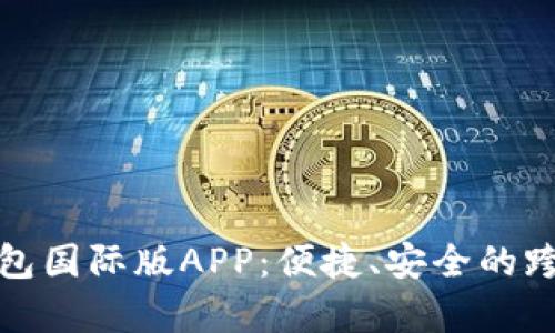 全面解析数字钱包国际版APP：便捷、安全的跨境支付解决方案
