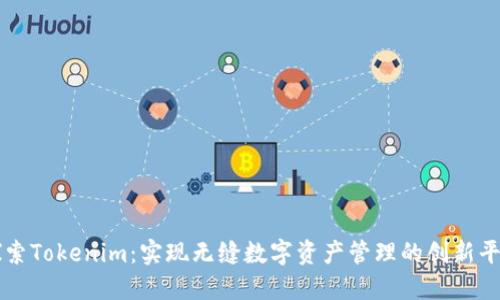 探索Tokenim：实现无缝数字资产管理的创新平台