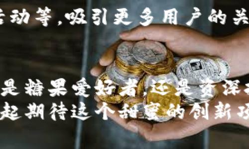   探索Tokenim Meetone：将糖果变成未来投资新机遇 / 
 guanjianci Tokenim, Meetone, 糖果, 加密货币 /guanjianci 

引言：糖果的魅力与未来投资的结合
在现代生活中，糖果不仅仅是一种甜点，它更是童年回忆的承载者，是人与人之间情感交流的桥梁。如今，随着区块链技术的飞速发展，Tokenim Meetone正在将这种传统的糖果变成一种全新的投资机会。通过独特的商业模型和创新的加密技术，它将展现出糖果与数字经济结合的无限可能性。

Tokenim Meetone的诞生背景
在互联网时代，越来越多的人开始关注区块链与加密货币的投资机会。Tokenim Meetone正是在这一趋势下诞生的。该项目旨在通过创建一种“糖果代币”来吸引消费者和投资者的关注。这不仅仅是为了满足市场需求，也是为了将这一领域的专业知识与长久以来人们对糖果的热爱相结合。

Tokenim Meetone的核心理念
Tokenim Meetone的核心理念是将糖果与区块链技术无缝结合，创造出一种新的消费模式。在这种模式下，消费者不仅可以享受美味的糖果，还能参与到Tokenim的生态系统中，获得相应的代币。这种代币可以用于未来的消费、投资，甚至参与项目治理。

糖果代币的创新点
在Tokenim Meetone的设计中，糖果代币的创新点主要体现在三个方面：一是保证糖果的品质，二是增强消费者的参与感，三是为投资者提供更多回报。
首先，在产品品质方面，Tokenim Meetone将与多家优质糖果生产厂家合作，确保产品的高标准与可靠性。每一颗糖果的生产过程都将通过区块链进行透明化，消费者对产品的来源和制作过程一目了然。
其次，Tokenim Meetone通过糖果代币增强消费者的参与感，消费者可以在平台上使用代币进行交易，根据消费的数量获取更多的奖励，这种消费与投资的双重刺激，会有效提高用户的粘性。
最后，投资者在购买了糖果代币后，将获得相应的增值收益。项目团队将通过不断扩大市场份额来提升代币的价值，给投资者带来实际回报。

市场需求与未来前景分析
随着生活水平的提高，人们对高品质糖果的需求不断增长。根据市场调查数据显示，糖果行业的市场规模在未来几年将持续上升。而Tokenim Meetone正是在这一趋势下，占据了市场的先机。
未来的市场前景不仅体现在糖果的销售上，更重要的是其背后的区块链技术。Tokenim Meetone将开启糖果行业数字化的新篇章，借助区块链的透明、高效特性，使得糖果的交易变得更加便捷，消费者体验得到了极大的提升。

用户体验：如何参与Tokenim Meetone
对于普通用户来说，参与Tokenim Meetone非常简单。首先，你只需在官方网站上注册一个账户，随后，选择你喜欢的糖果及相应的代币进行购买。在交易完成后，你可以选择将糖果邮寄至家中，或者通过平台的虚拟糖果进行消费。
与此同时，Tokenim Meetone还为用户提供了多种社交互动的方式。用户可以分享他们的糖果体验，与其他粉丝进行交流，形成忠实的糖果爱好者社区，这将大大增强用户的归属感。

Tokenim Meetone的社交媒体策略
在当今社交媒体盛行的时代，Tokenim Meetone也意识到了这一点，积极利用各大平台进行宣传。通过发布有关糖果的短视频、直播活动等，吸引更多用户的关注。同时，品牌还通过与网红及KOL合作，迅速提升产品的知名度和用户的参与度。

总结：未来属于Tokenim Meetone
Tokenim Meetone不仅仅是在销售糖果，更重要的是它通过糖果代币打破了传统行业的界限，实现了消费与投资的完美结合。无论你是糖果爱好者，还是资深投资者，Tokenim Meetone都会让你在享受甜蜜的同时，收获意想不到的利益。
在未来的日子里，随着区块链技术的不断发展和人们消费习惯的改变，Tokenim Meetone必将在糖果市场中占据一席之地。让我们一起期待这个甜蜜的创新项目，带给我们更多的惊喜与可能！