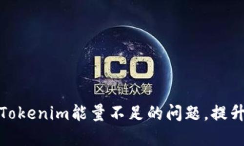 如何解决Tokenim能量不足的问题，提升使用体验