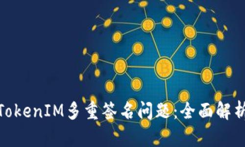 : 如何处理TokenIM多重签名问题：全面解析与解决方案